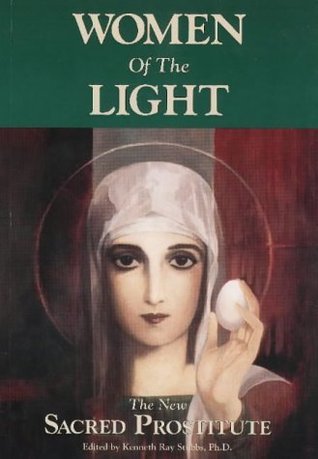 cover of the book Women of Light: The New Sacred Prostitute. It shows a renaissance style painting of a white woman's face, she holds a chicken's egg up to her left cheek in her left hand. She has a halo, and wears a white head covering. Above her reads 'Women of the Light', below her reads 'The New Sacred Prostitute. Edited by Kenneth Ray Staubs, PhD.